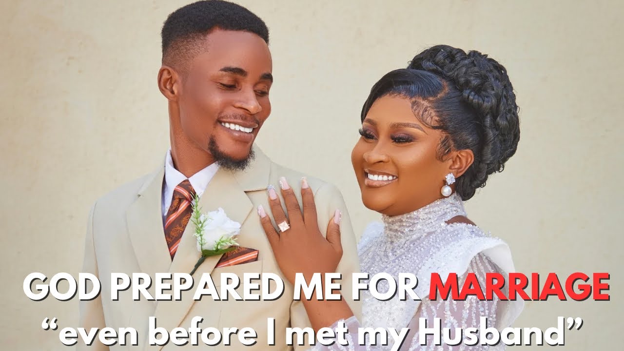 HOW GOD PREPARED ME FOR MARRIAGE EVEN BEFORE I MET MY HUSBAND.