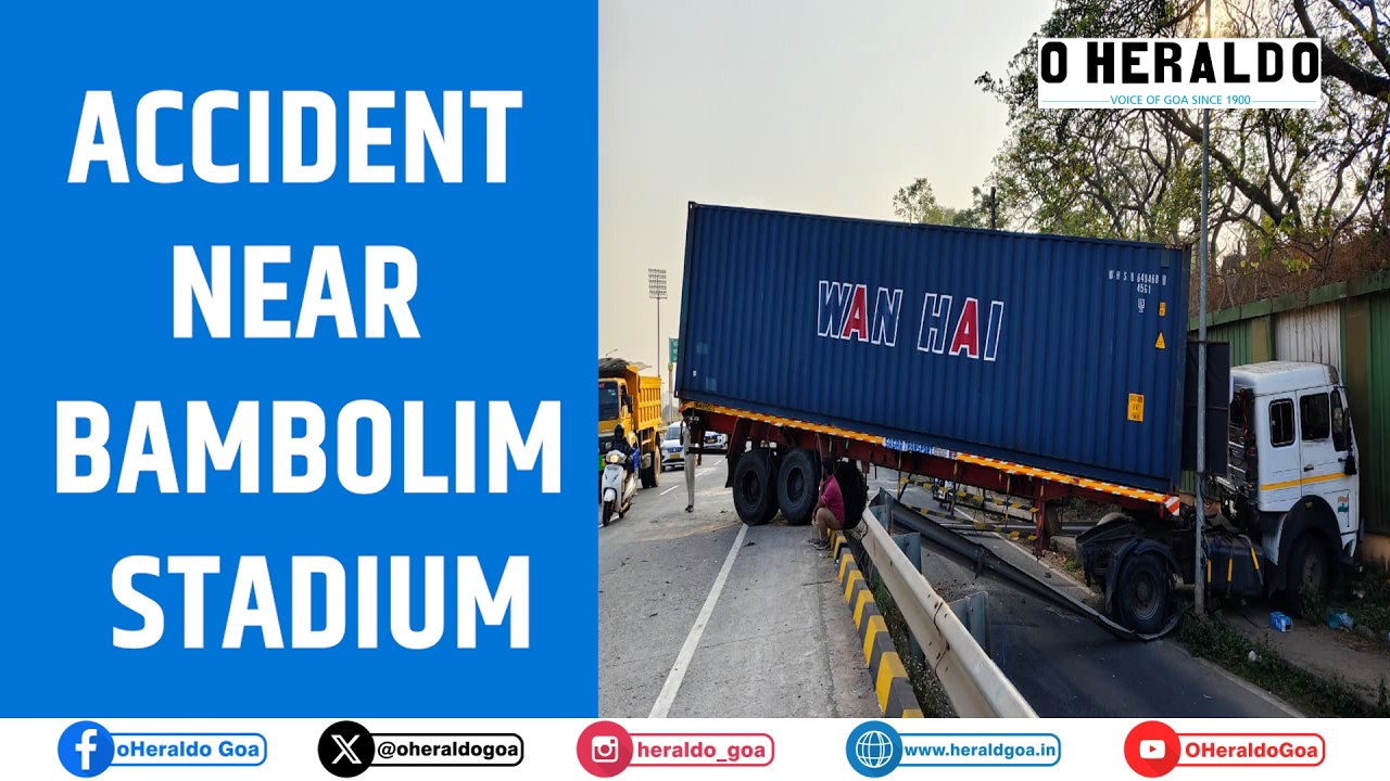 ACCIDENT NEAR BAMBOLIM STADIUM; CONTAINER TRUCK LOSES CONTROL