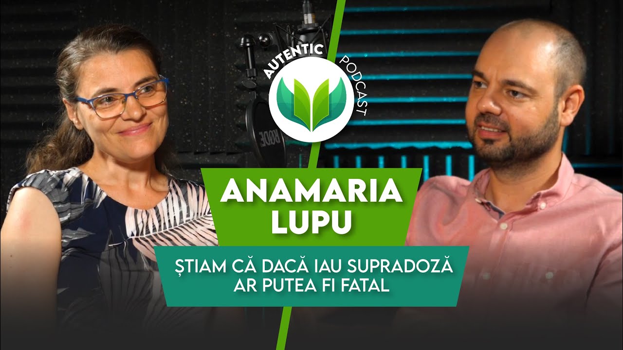 AUTENTIC podcast #20 cu Anamaria Lupu | Știam că dacă iau supradoză ar putea fi fatal
