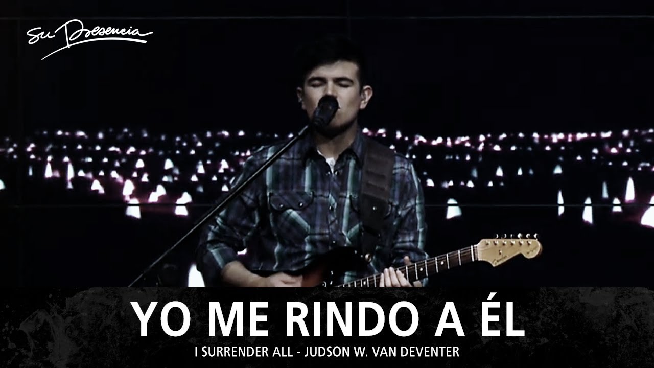 Yo Me Rindo A Él - Su Presencia (I Surrender All) - Español