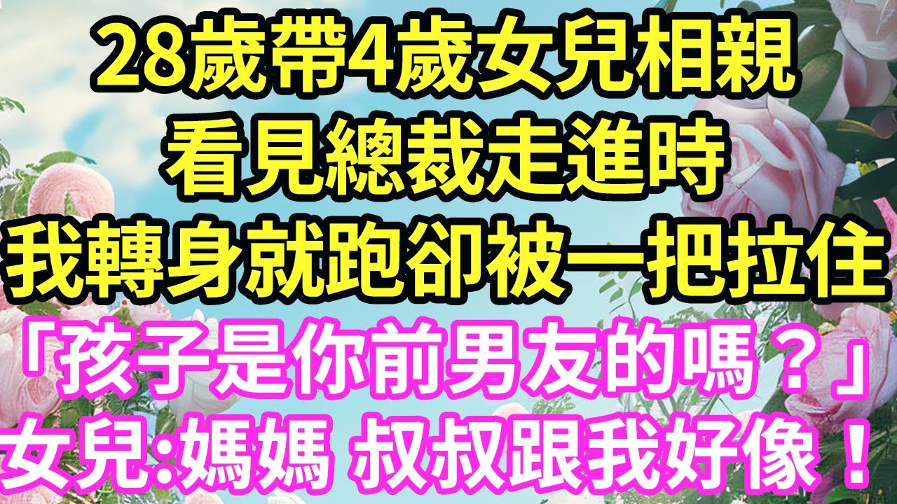 【超寵甜文來啦！！！】28岁带4岁女儿相亲，看见总裁走进时，我转身就跑却被一把拉住「孩子是你前男友的吗？」女儿:妈妈 叔叔跟我好像！#現言#總裁#甜文#故事 #言情#一口氣看完
