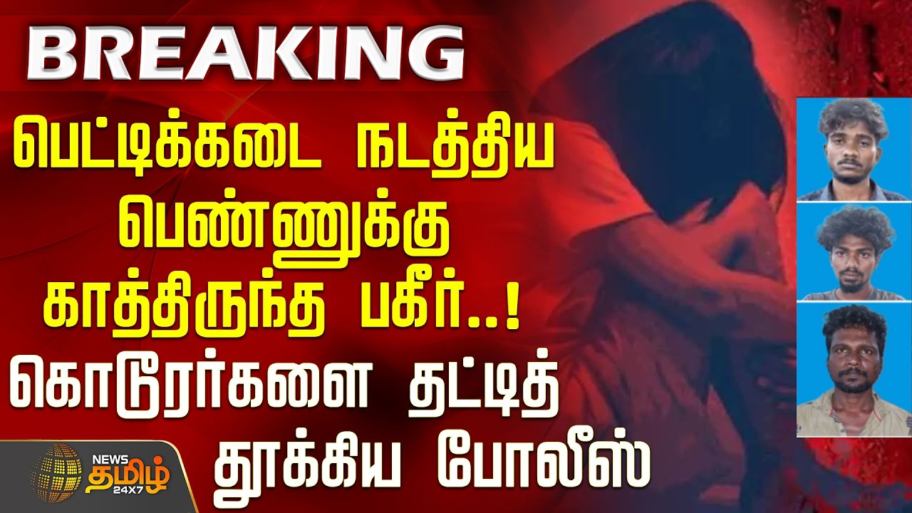 #BREAKING | பெட்டிக்கடை நடத்திய பெண்ணுக்கு காத்திருந்த பகீர்.. கொடூரர்களை தட்டித் தூக்கிய போலீஸ்