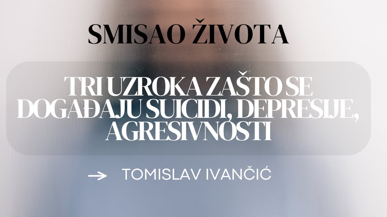 Tomislav Ivančić - Zašto Se Događaju Suicidi, Depresije i Agresivnosti (Smisao Života)