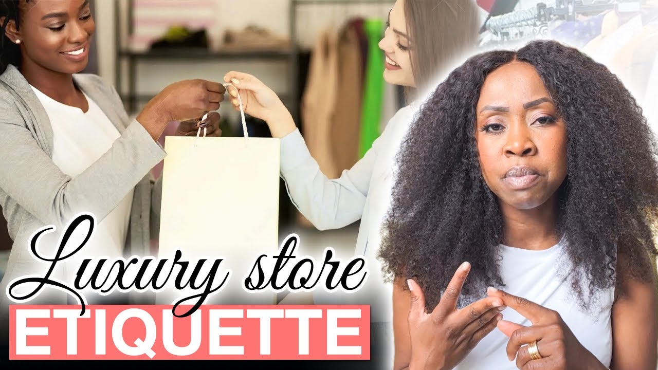 Luxury store etiquette - how sales assistants should behave | do’s and don’ts | Anesu Sagonda