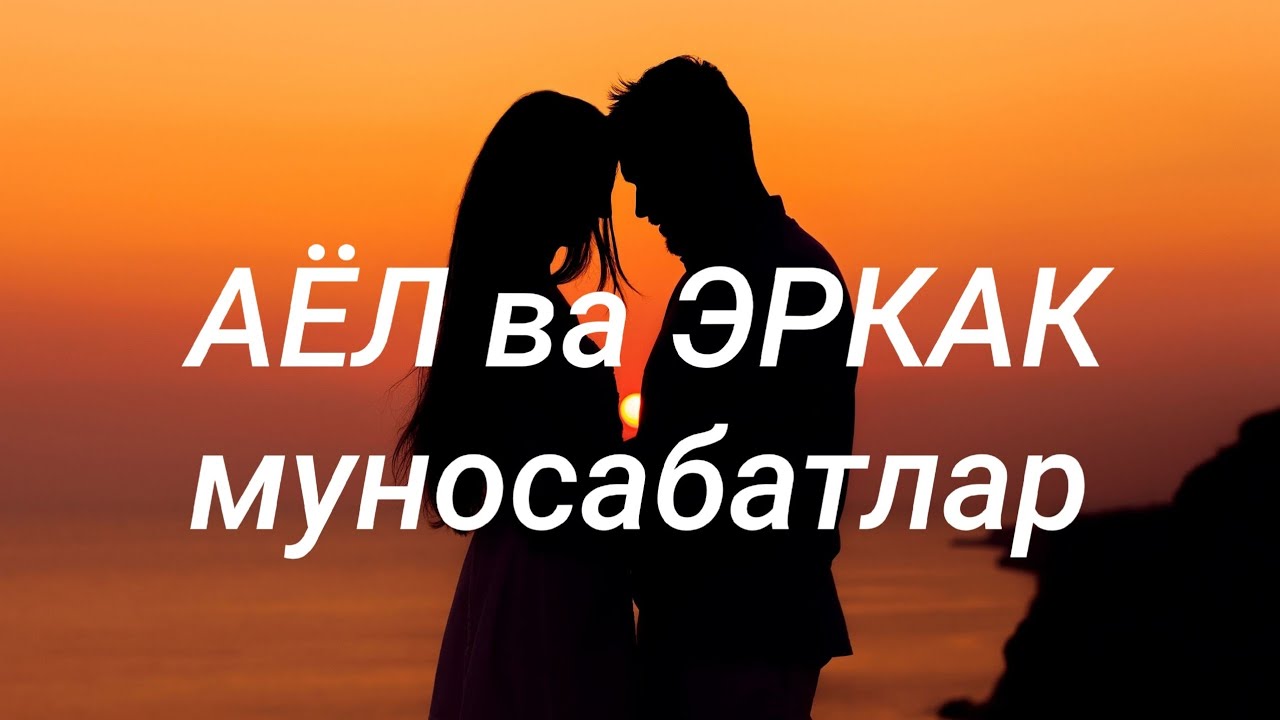 МУНОСАБАТЛАР. АЁЛ ва ЭРКАК , кандай килиб севгига келса булади ? Зулхумор КОДИРова КУВВАТалиевна .