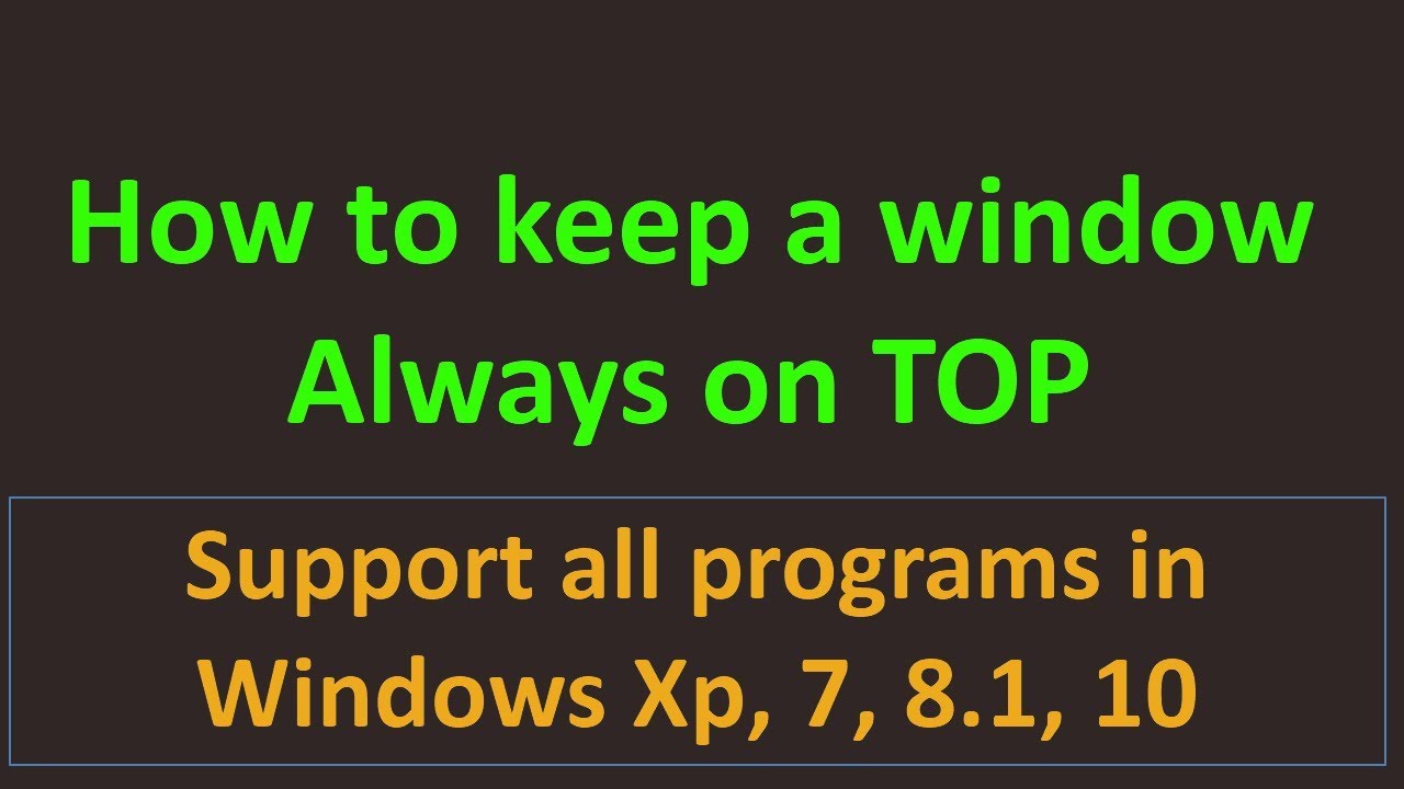 How to keep a program window always on top | Windows XP, 7, 8.1 & 10