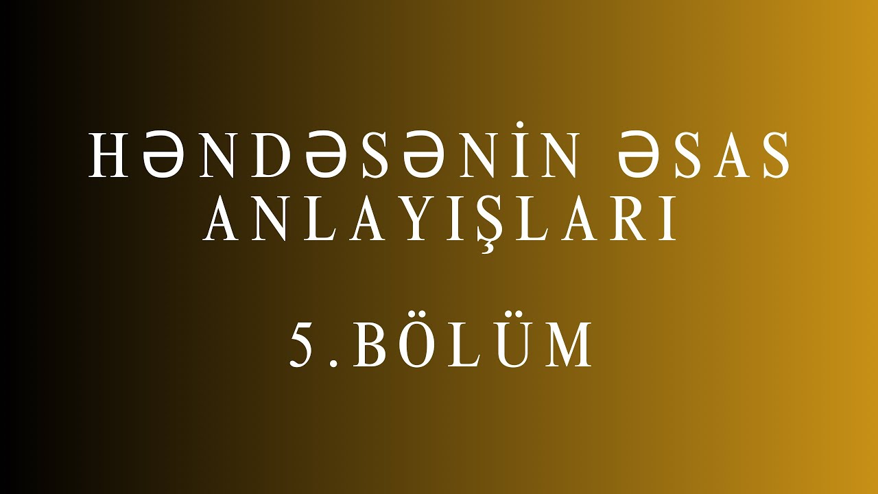 Həndəsənin əsas anlayışları 5.BÖLÜM(son)