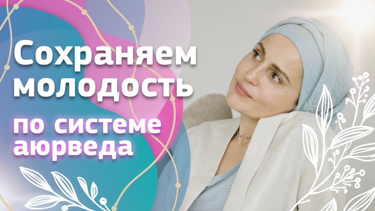 Как выглядеть моложе? Секреты молодости и красоты с позиции аюрведы.Психология молодости с Анжеликой
