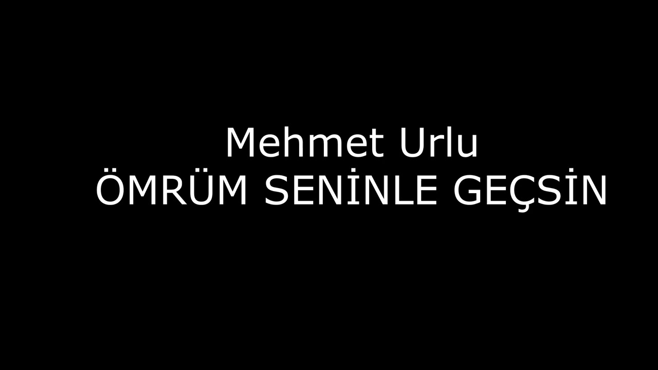 Mehmet Urlu - ÖMRÜM SENİNLE GEÇSİN
