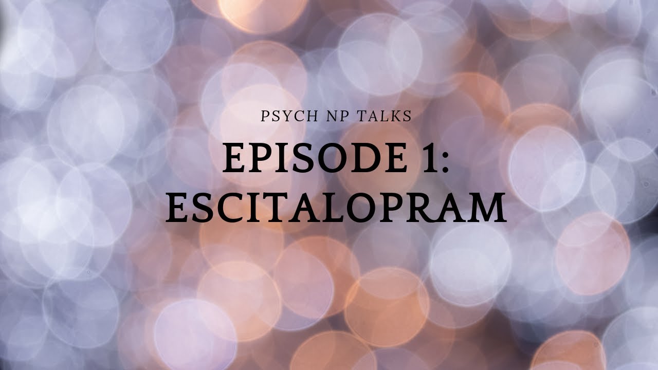 Psych NP Talk Episode 1: Escitalopram & Lexapro