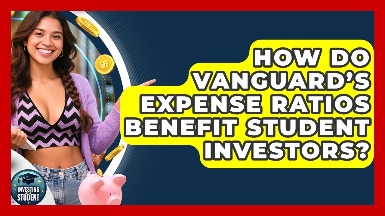 How Do Vanguard&rsquo;s Expense Ratios Benefit Student Investors? | Investing As A Student News