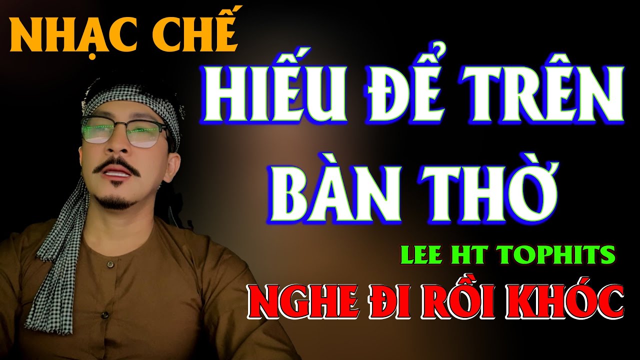HIẾU ĐỂ TRÊN BÀN THỜ - LEE HT TOPHITS [ NHẠC CHẾ VỀ GIA ĐÌNH RẤT THÂM VÀ THẤM ]