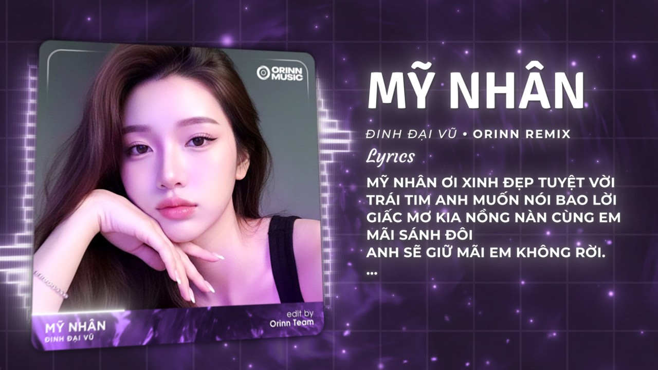 Mỹ Nh&acirc;n Remix - Đinh Đại Vũ x Orinn | Mỹ Nh&acirc;n Ơi Xinh Đẹp Tuyệt Vời Muốn Theo Em Đi Đến Ch&acirc;n Trời