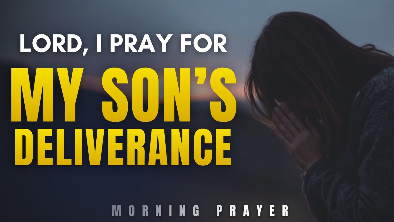 Powerful Prayer for Your Son&rsquo;s Deliverance | God Will Break Every Chain