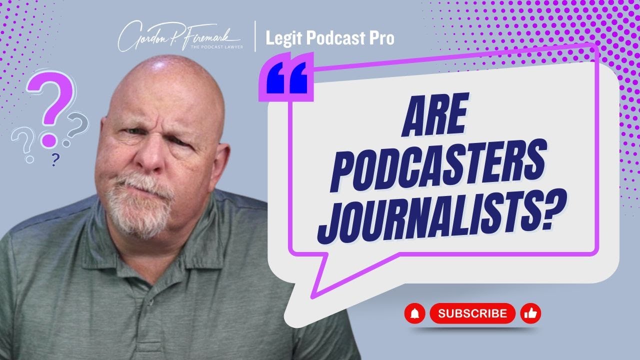 Are Podcasters Journalists?  Navigating Law & Ethics in Digital Media