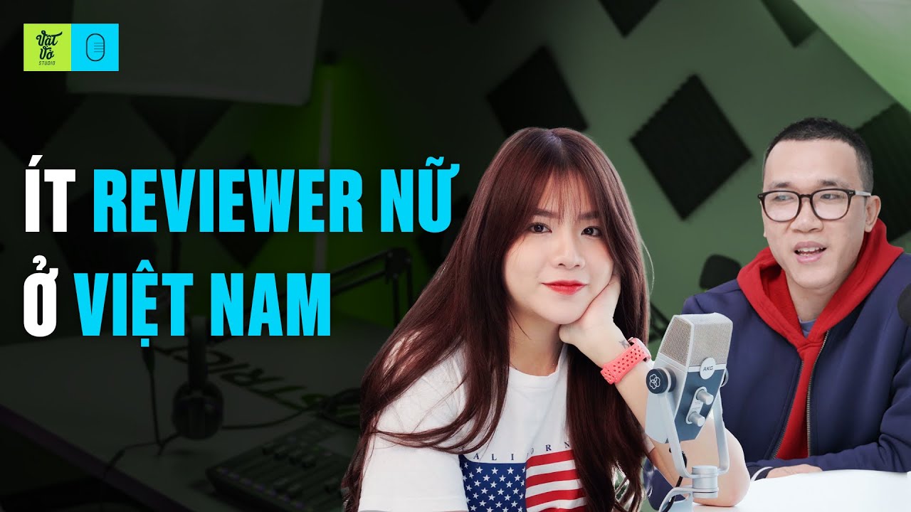 Tại sao nước ngoài có nhiều REVIEWER NỮ thành công mà Việt Nam lại rất hiếm? | VVPodcast #26