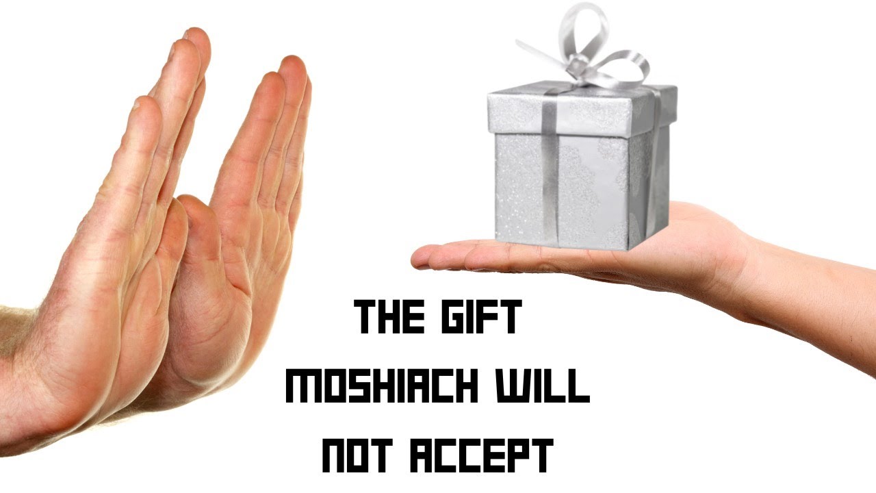 The Gift Moshiach Will Not Accept