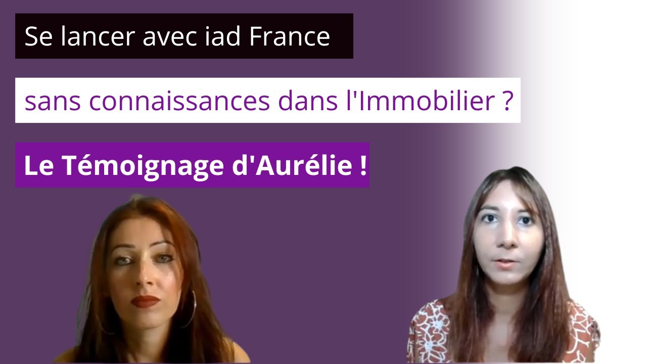 Se lancer avec iad France sans connaissances dans l'immobilier ? L'interview t&eacute;moignage d'Aur&eacute;lie