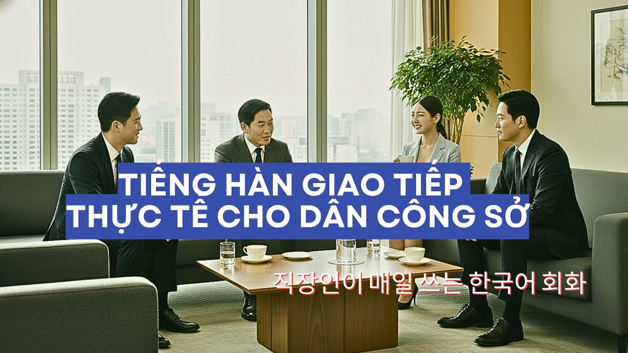TIẾNG HÀN GIAO TIẾP THỰC TẾ CHO DÂN CÔNG SỞ 🧑‍💼 직장인 필수 한국어 표현