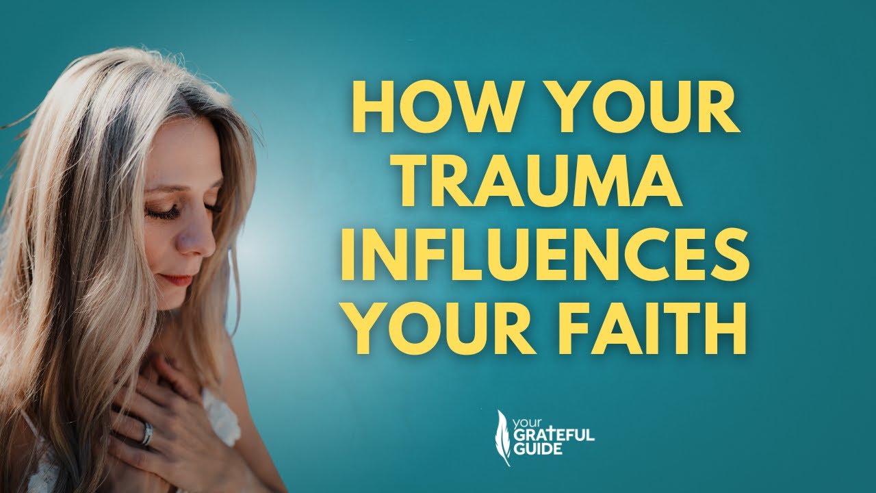 Your trauma informs your view of God.