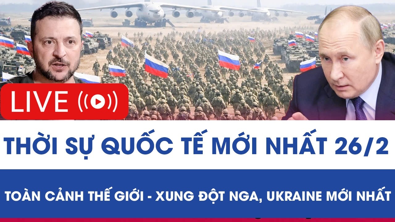 🔴 TRỰC TIẾP: THỜI SỰ QUỐC TẾ MỚI NHẤT 26/2 - TOÀN CẢNH THẾ GIỚI - XUNG ĐỘT NGA, UKRAINE MỚI NHẤT