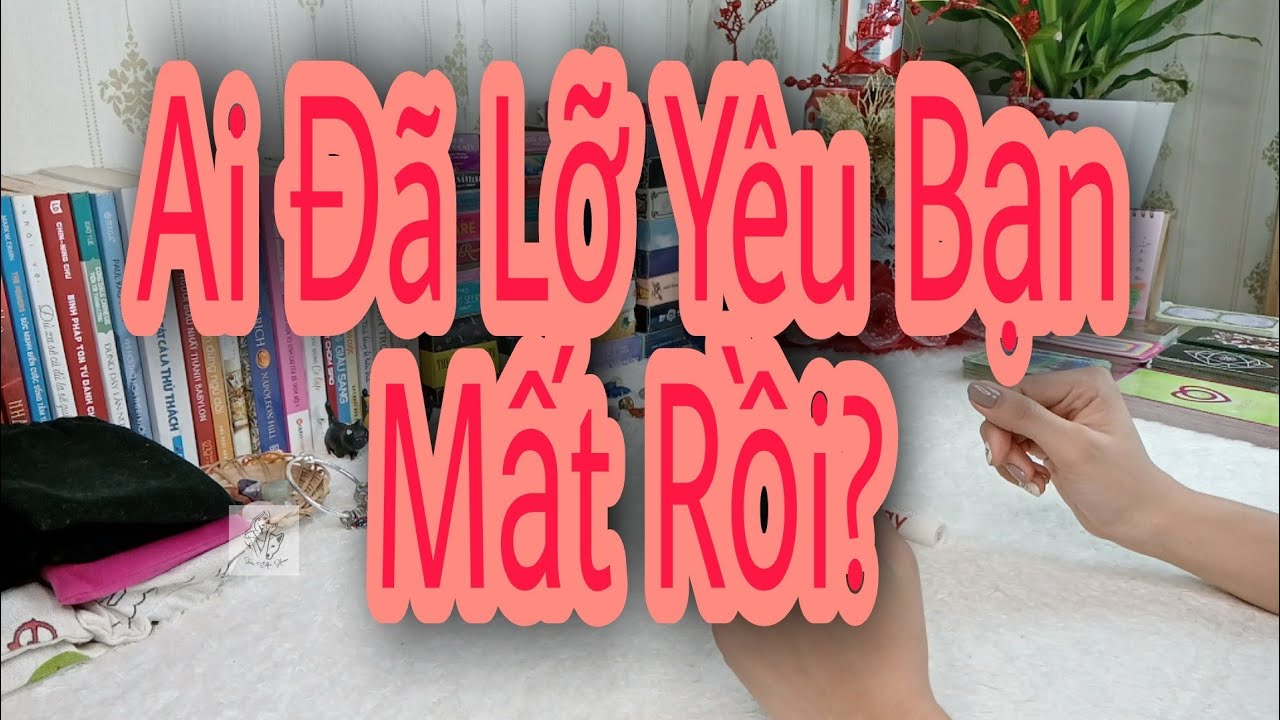 Ai Đã Lỡ Yêu Bạn Mất Rồi?(Who fell in love with you?)_Tarot thông điệp.