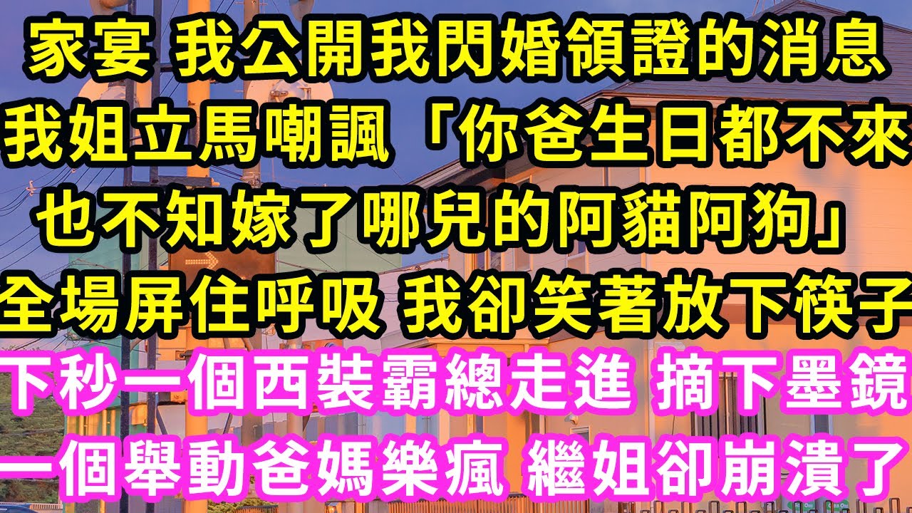 家宴 我公開我閃婚領證的消息，我姐立馬嘲諷「你爸生日都不來也不知嫁了哪兒的阿貓阿狗」全場屏住呼吸 我卻笑著放下筷子，下秒一個西裝霸總走進 摘下墨鏡，一個舉動爸媽樂瘋繼姐卻崩潰了#甜寵#灰姑娘#霸道總裁