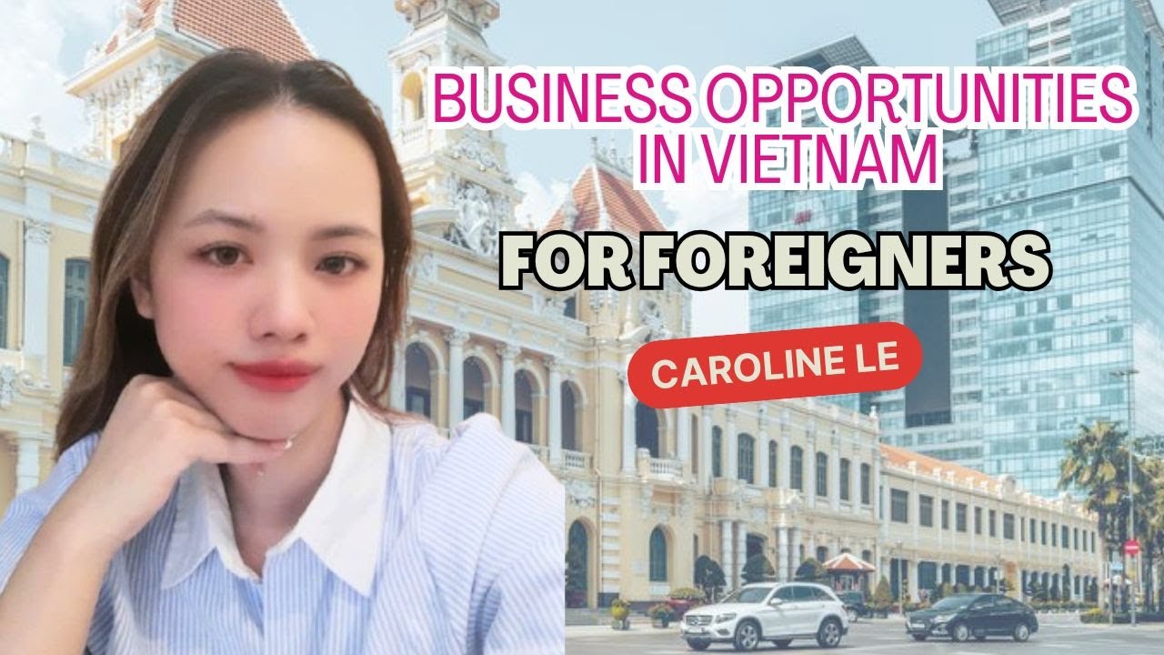Business Opportunities In Vietnam For Foreigners | Caroline Le
