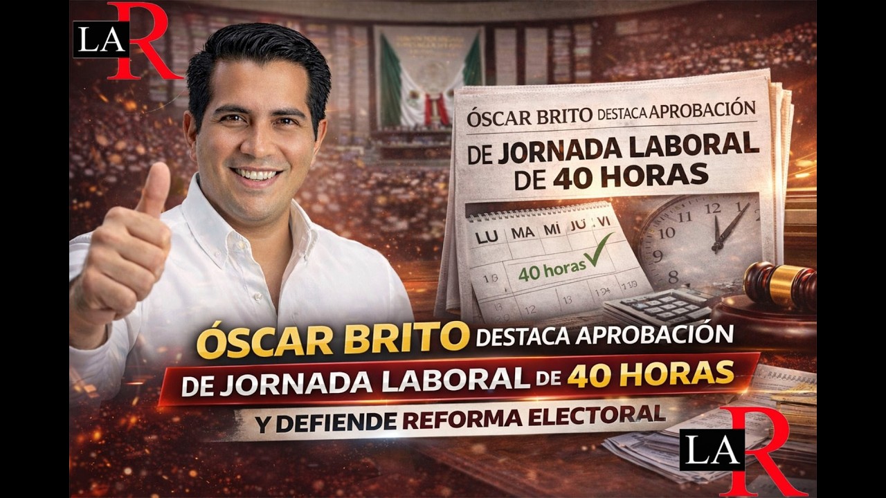Óscar Brito destaca aprobación de jornada laboral de 40 horas y defiende reforma electoral