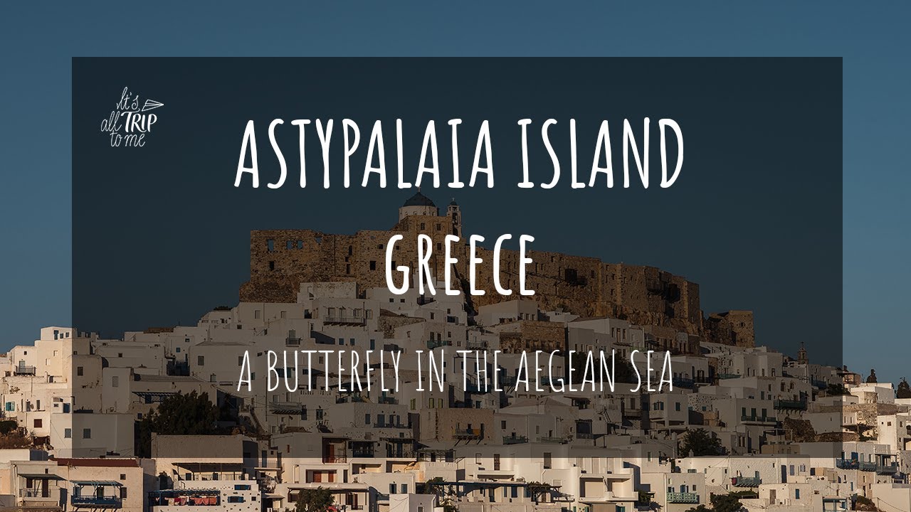 Astypalaia Greece: A Butterfly in the Aegean Sea (with Mini Travel Guide)