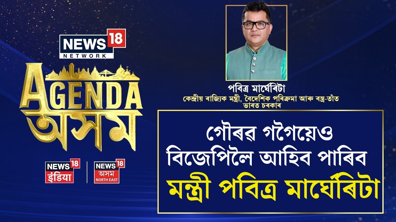 LIVE | News18 Network’s ‘Agenda অসম’ convenes অনুষ্ঠানত  কেন্দ্ৰীয় মন্ত্ৰী পবিত্ৰ মাৰ্ঘেৰিটা ।