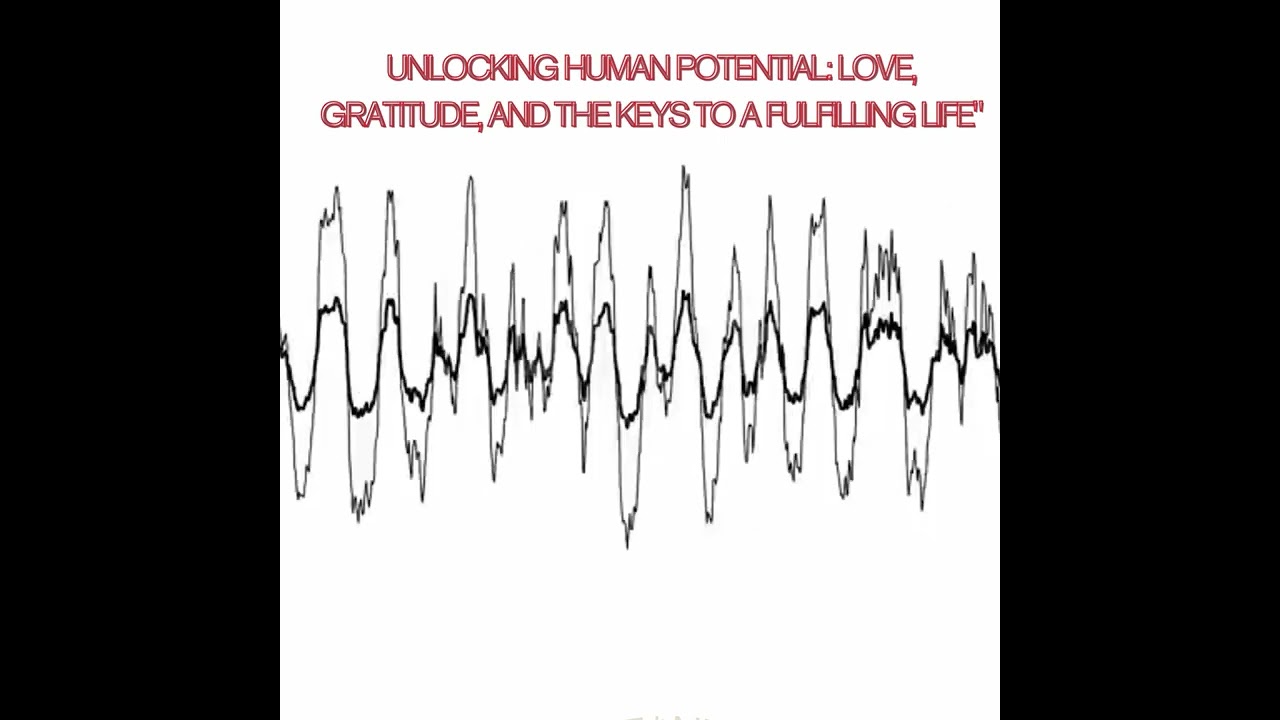 Unlocking Human Potential: Love, Gratitude, and the Keys to a Fulfilling Life