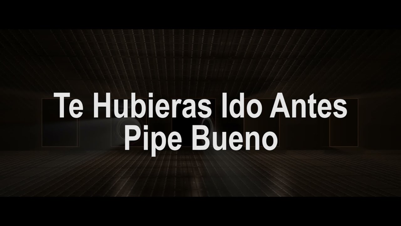 Te Hubieras Ido Antes (Letra) - Pipe Bueno