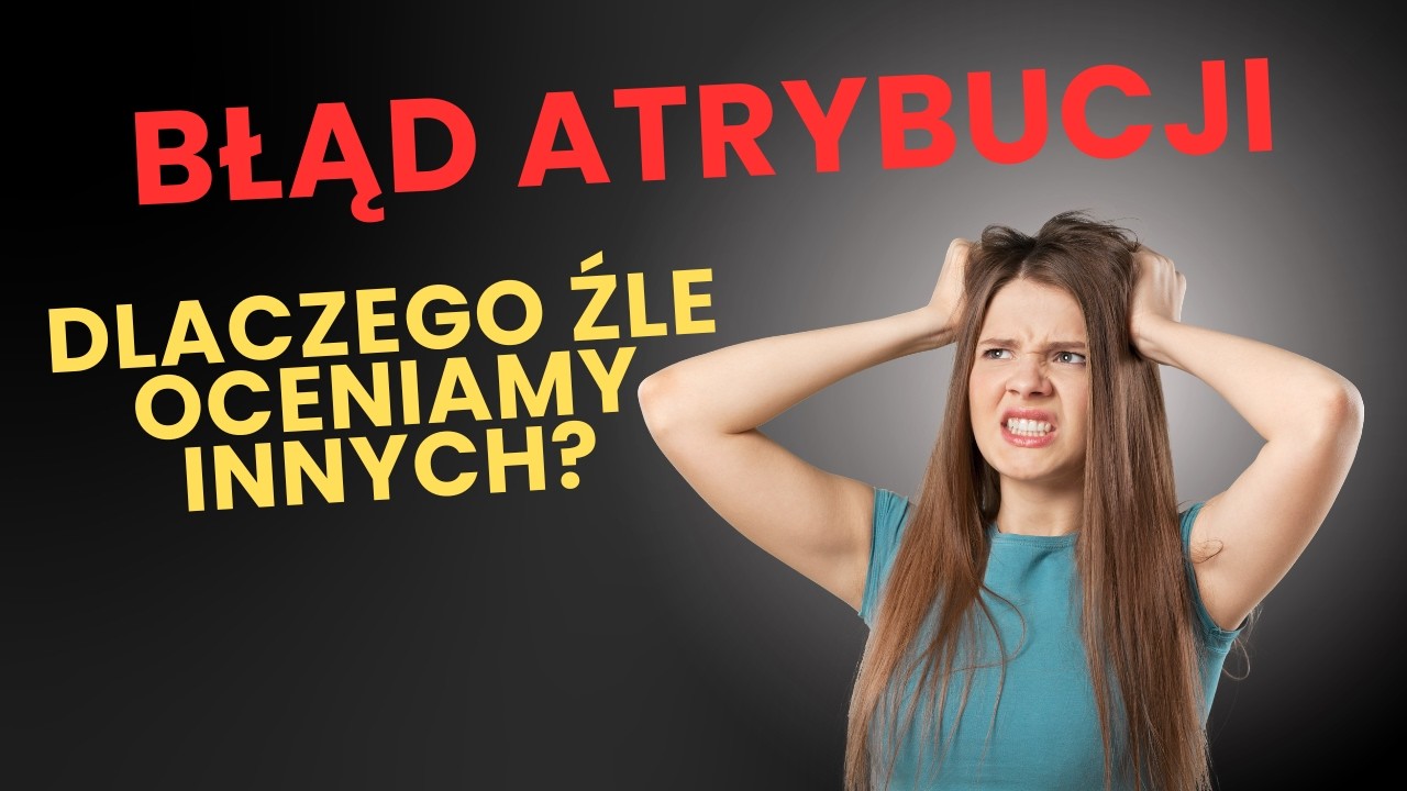 Podstawowy błąd atrybucji - Dlaczego źle oceniamy innych i jak być bardziej wyrozumiałym?