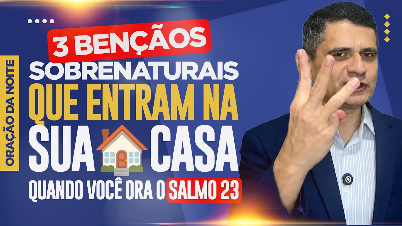 Oração da Noite 🙏🏼 3 BENÇÃOS SOBRENATURAIS QUE ENTRAM NA SUA CASA QUANDO VOCÊ ORA O SALMO 23