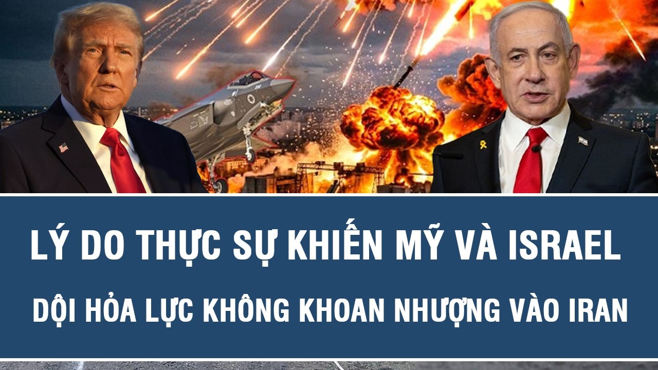 Lý do thực sự khiến Mỹ và Israel dội hỏa lực không khoan nhượng vào Iran