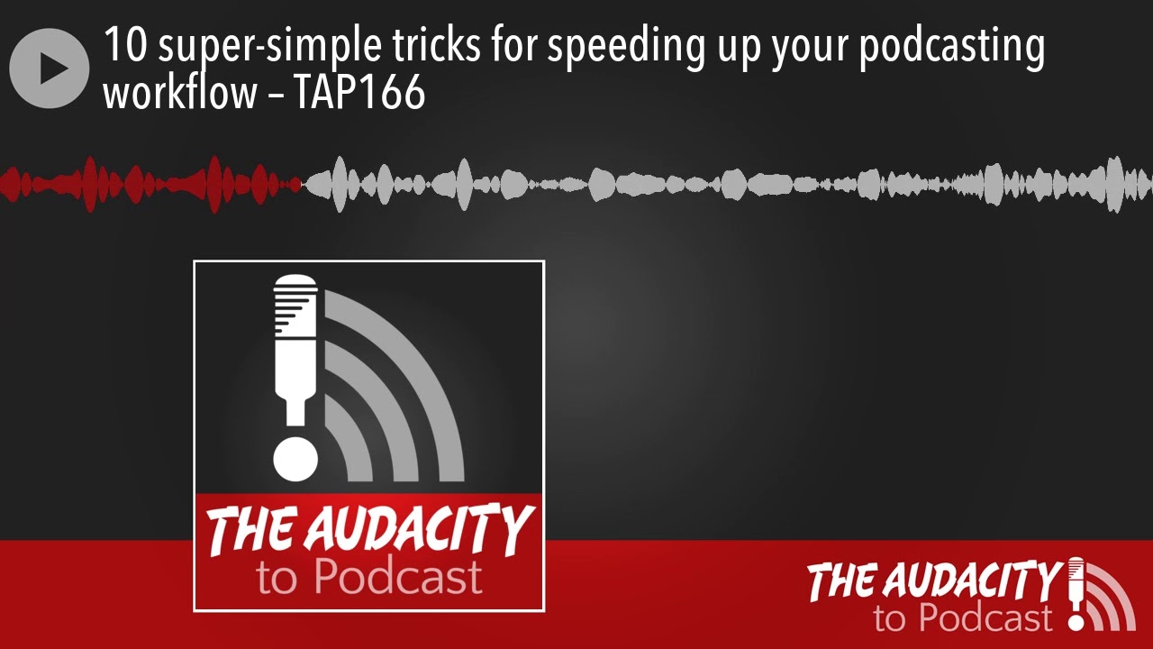 10 super-simple tricks for speeding up your podcasting workflow &ndash; TAP166