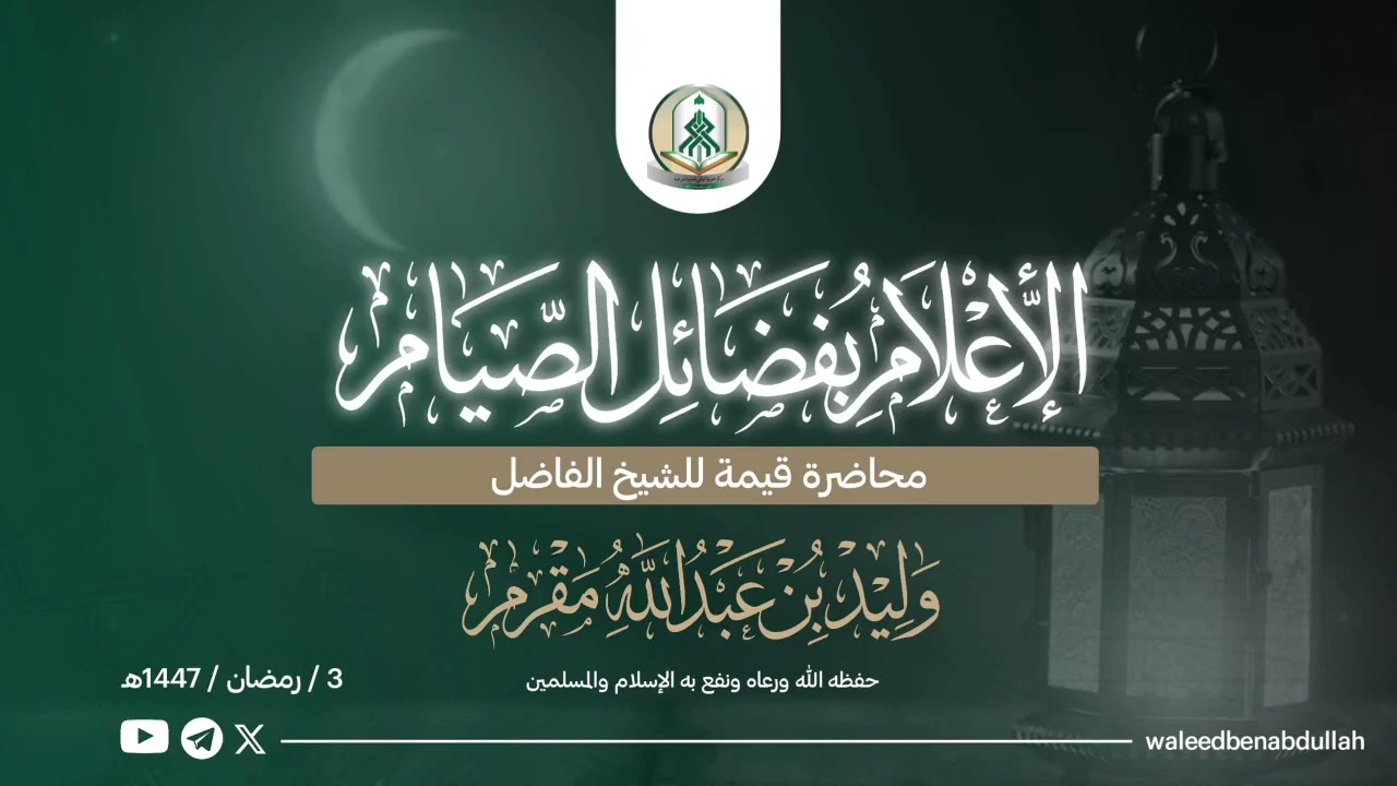 محاضرة قيّمة بعنوان الإعلام بفضائل الصيام لفضيلة شيخنا أبي خالد وليد بن عبد الله مقرم حفظه الله 
