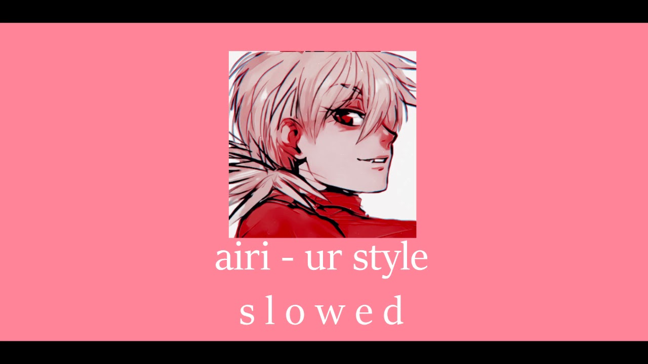 airi ★ ur style [slowed]
