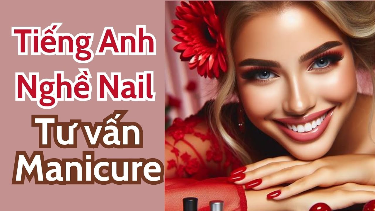 Tiếng Anh nghề nail | Tư vấn làm móng tay trong tiệm nail | Manicure