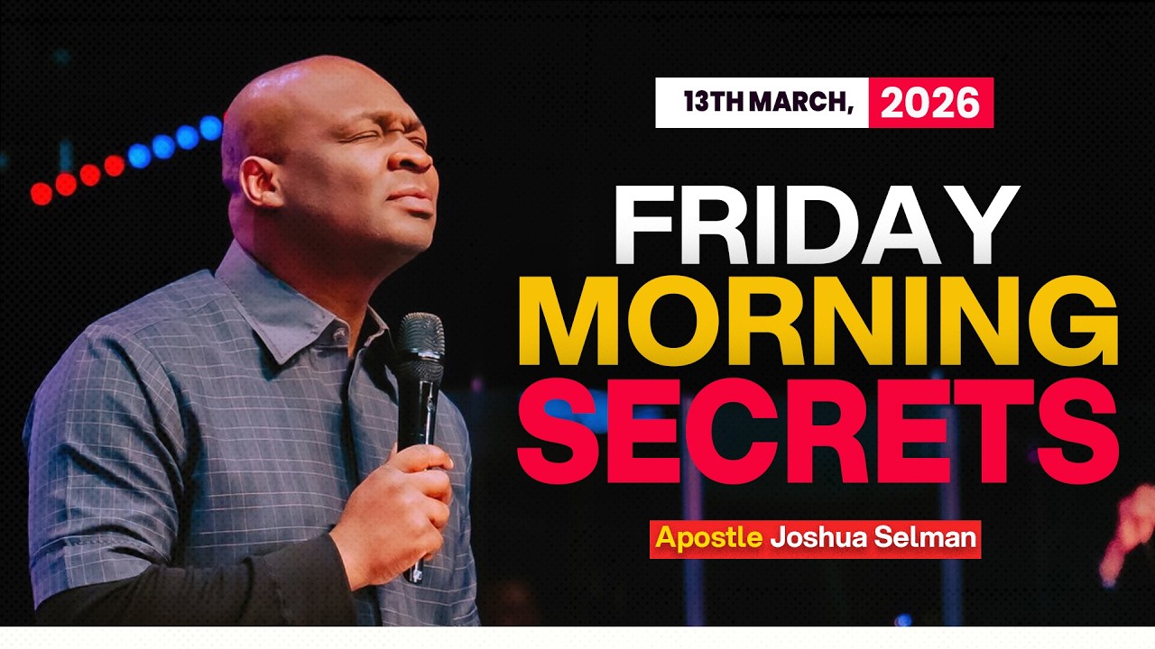 13TH MARCH 2026 FRIDAY MORNING APOSTLE JOSHUA SELMAN