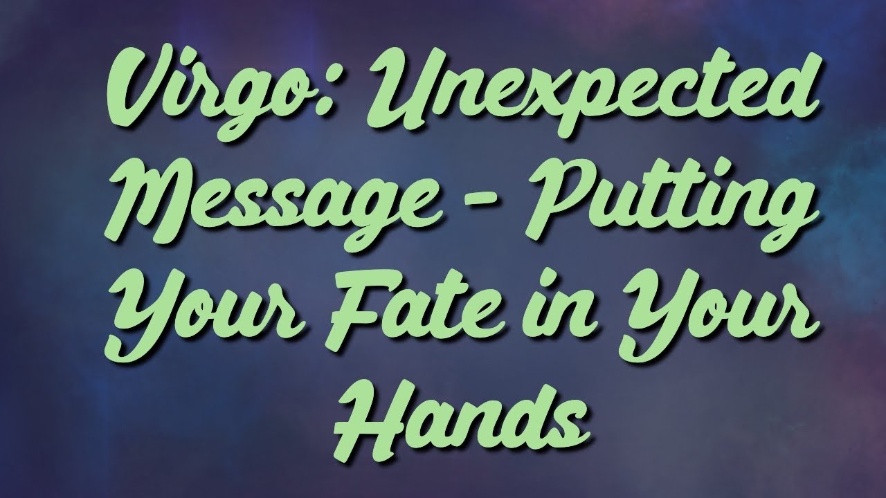 Virgo: Unexpected Message - Putting Your Fate in Your Hands