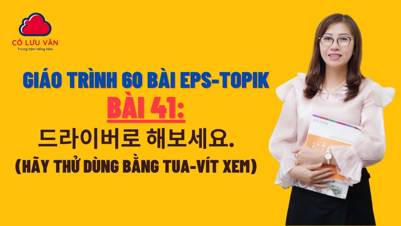 Bài 41 Full - Quyển II - Giáo trình 60 bài EPS TOPIK - Cô Lưu Vân 0988298989