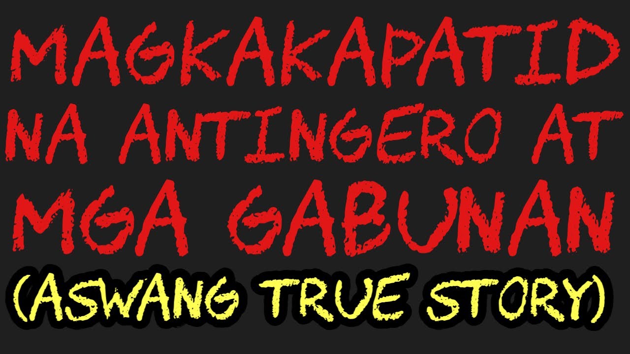 MAGKAKAPATID NA ANTINGERO AT MGA GABUNAN (Aswang True Story)