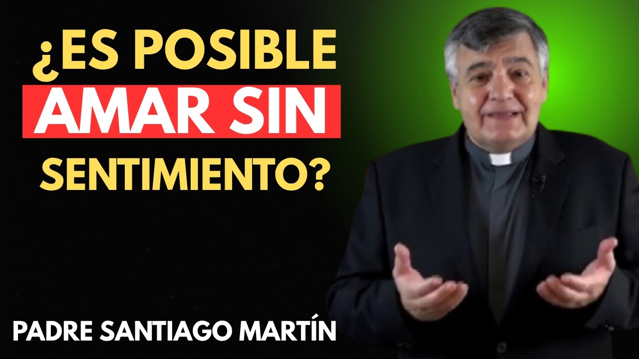 &iquest;Es Posible Amar Sin Sentimientos? | Reflexi&oacute;n Profunda | Padre Santiago Mart&iacute;n