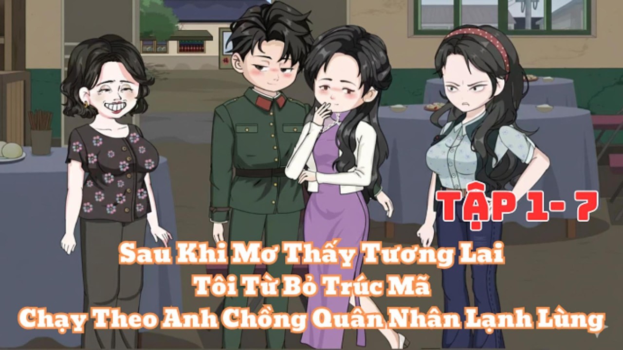 Sau Khi Mơ Thấy Tương Lai, Tôi Từ Bỏ Trúc Mã Chạy Theo Anh Chồng Quân Nhân Lạnh Lùng Tập 1-7|Muy Muy