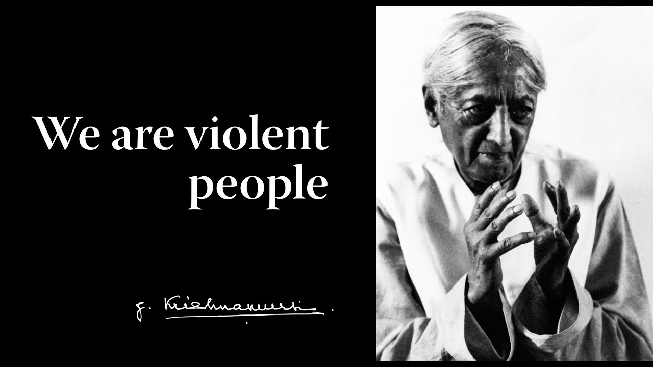 We are violent people | Krishnamurti