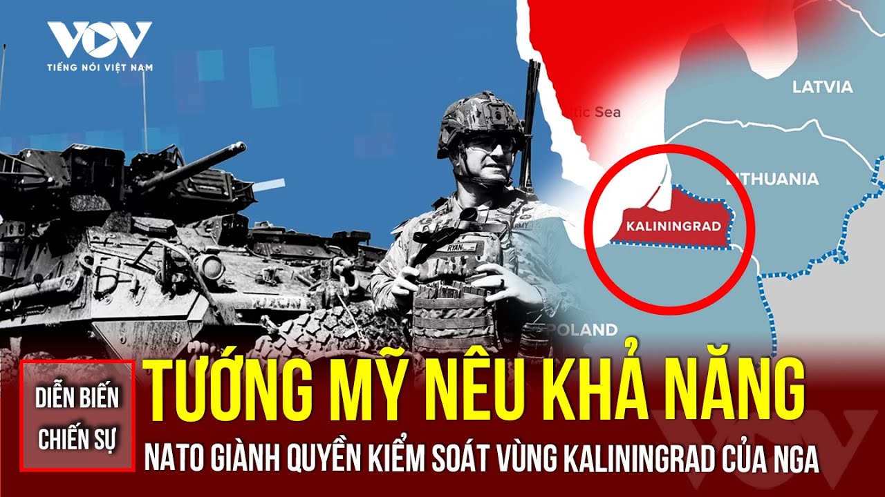 DIỄN BIẾN CHIẾN SỰ 18/7: Tướng Mỹ nêu khả năng NATO giành quyền kiểm soát vùng Kaliningrad của Nga
