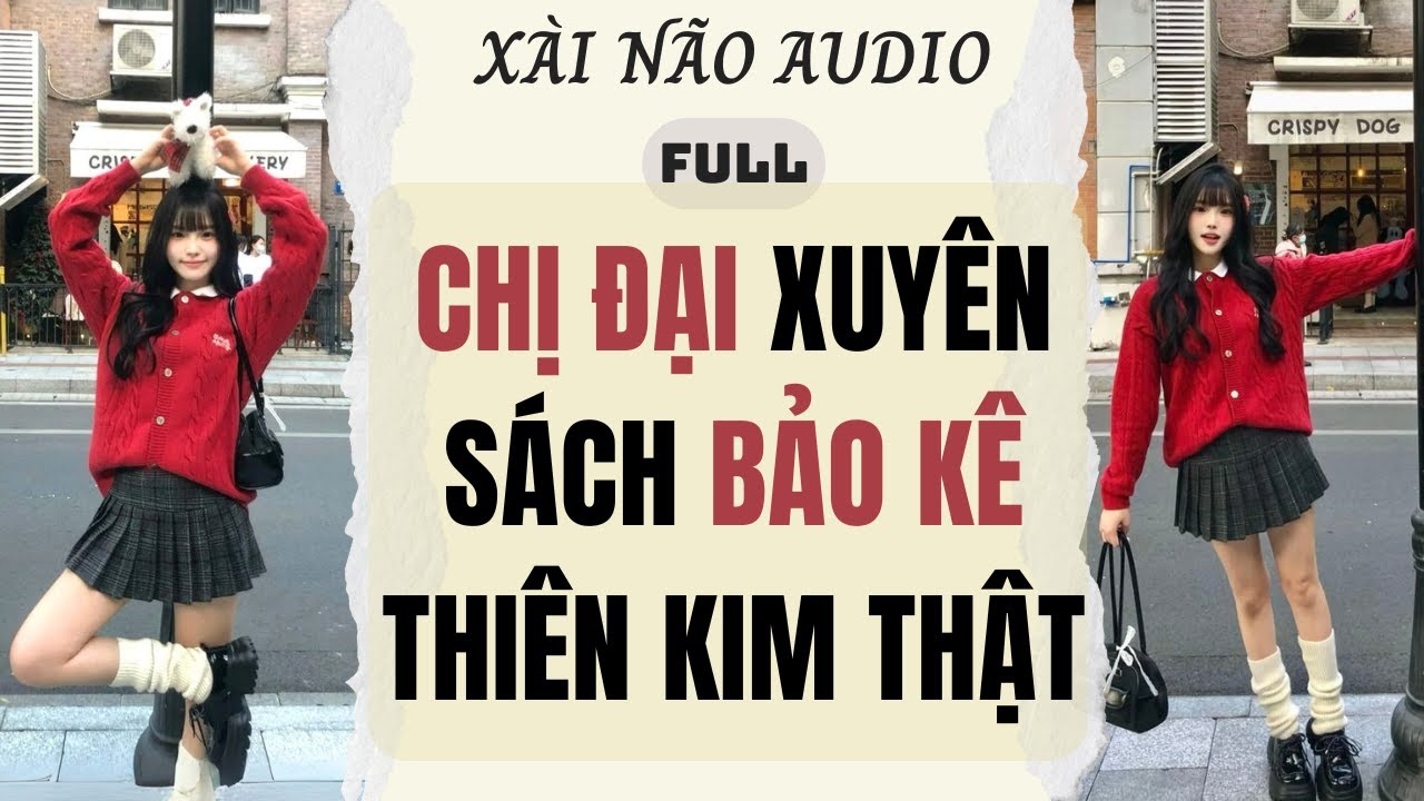 Full audio | CHỊ ĐẠI XUYÊN SÁCH BẢO KÊ THIÊN KIM THẬT | Xài Não Audio #truyenaudio #audio