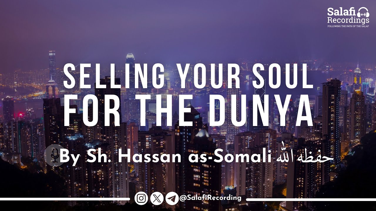 DO NOT Sell Your Soul For The Dunya! - By Sh. Hassan as-Somali حفظه الله